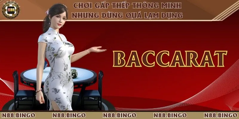 Hướng Dẫn Chơi Baccarat Dễ Thắng Từ Chuyên Gia N88 3 Chơi gấp thếp thông minh